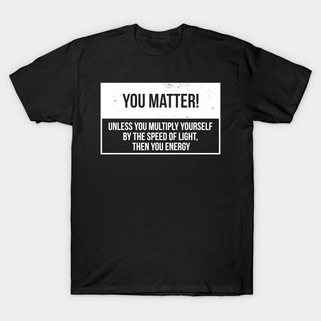 You Matter Nerd Joke T-Shirt by SNZLER